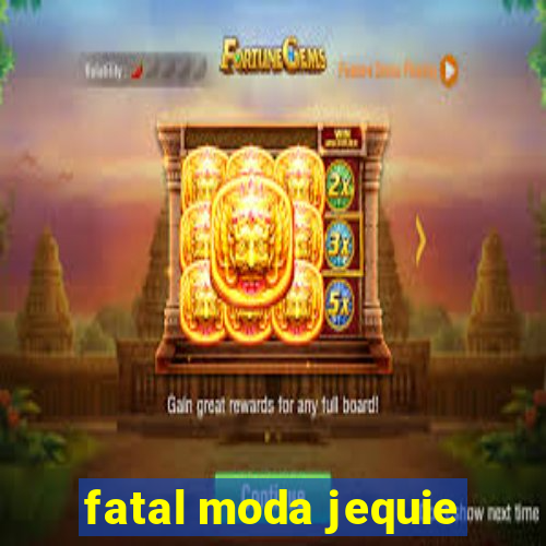 fatal moda jequie